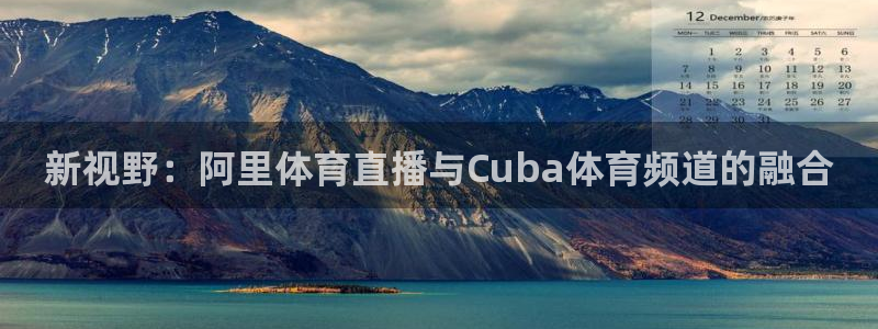 新视野：阿里体育直播与Cuba体育频道的融合